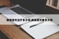 腋臭激光治疗多少钱,腋臭激光要多少钱