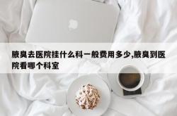 腋臭去医院挂什么科一般费用多少,腋臭到医院看哪个科室
