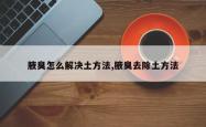 腋臭怎么解决土方法,腋臭去除土方法
