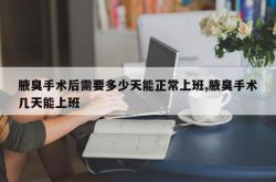 腋臭手术后需要多少天能正常上班,腋臭手术几天能上班
